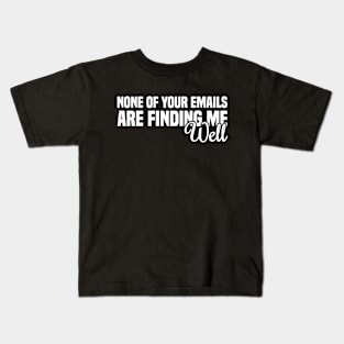 None Of Your Emails Are Finding Me Well Kids T-Shirt